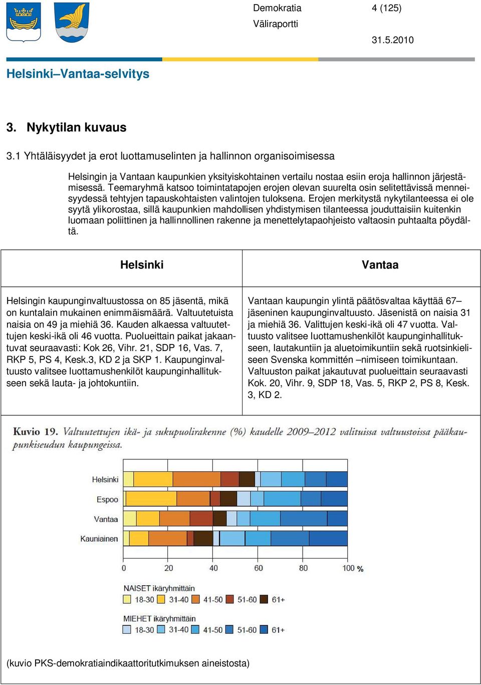 Teemaryhmä katsoo toimintatapojen erojen olevan suurelta osin selitettävissä menneisyydessä tehtyjen tapauskohtaisten valintojen tuloksena.