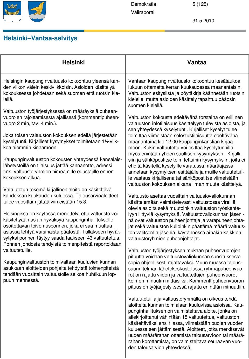 4 min.). Joka toisen valtuuston kokouksen edellä järjestetään kyselytunti. Kirjalliset kysymykset toimitetaan 1½ viikkoa aiemmin kirjaamoon.