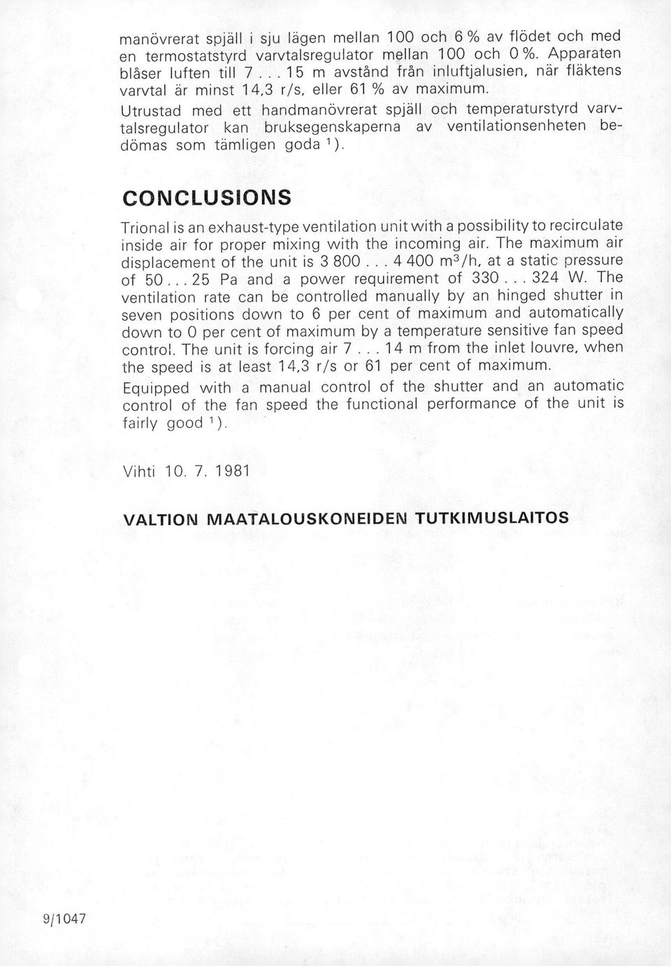 Utrustad med ett handmanövrerat spjäll och temperaturstyrd varvtalsregulator kan bruksegenskaperna av ventilationsenheten bedömas som tämligen goda 1 ).