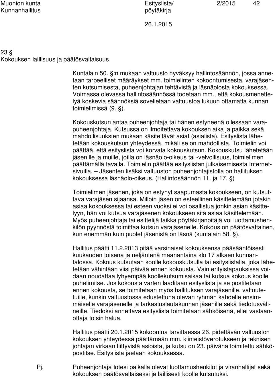 , että kokousmenettelyä koskevia säännöksiä sovelletaan valtuustoa lukuun ottamatta kunnan toimielimissä (9. ). Kokouskutsun antaa puheenjohtaja tai hänen estyneenä ollessaan varapuheenjohtaja.