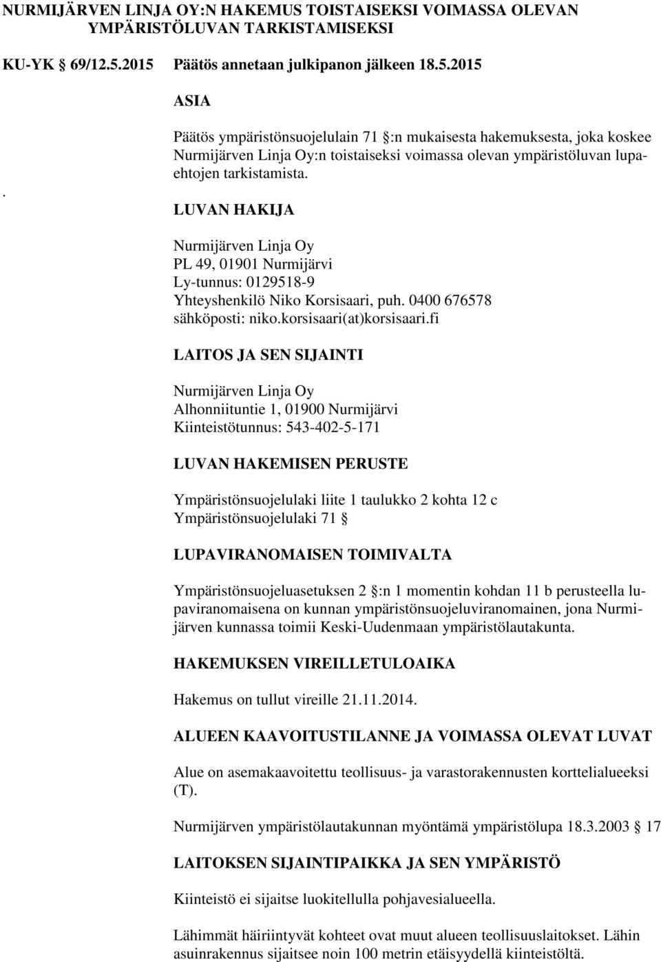 LUVAN HAKIJA Nurmijärven Linja Oy PL 49, 01901 Nurmijärvi Ly-tunnus: 0129518-9 Yhteyshenkilö Niko Korsisaari, puh. 0400 676578 sähköposti: niko.korsisaari(at)korsisaari.