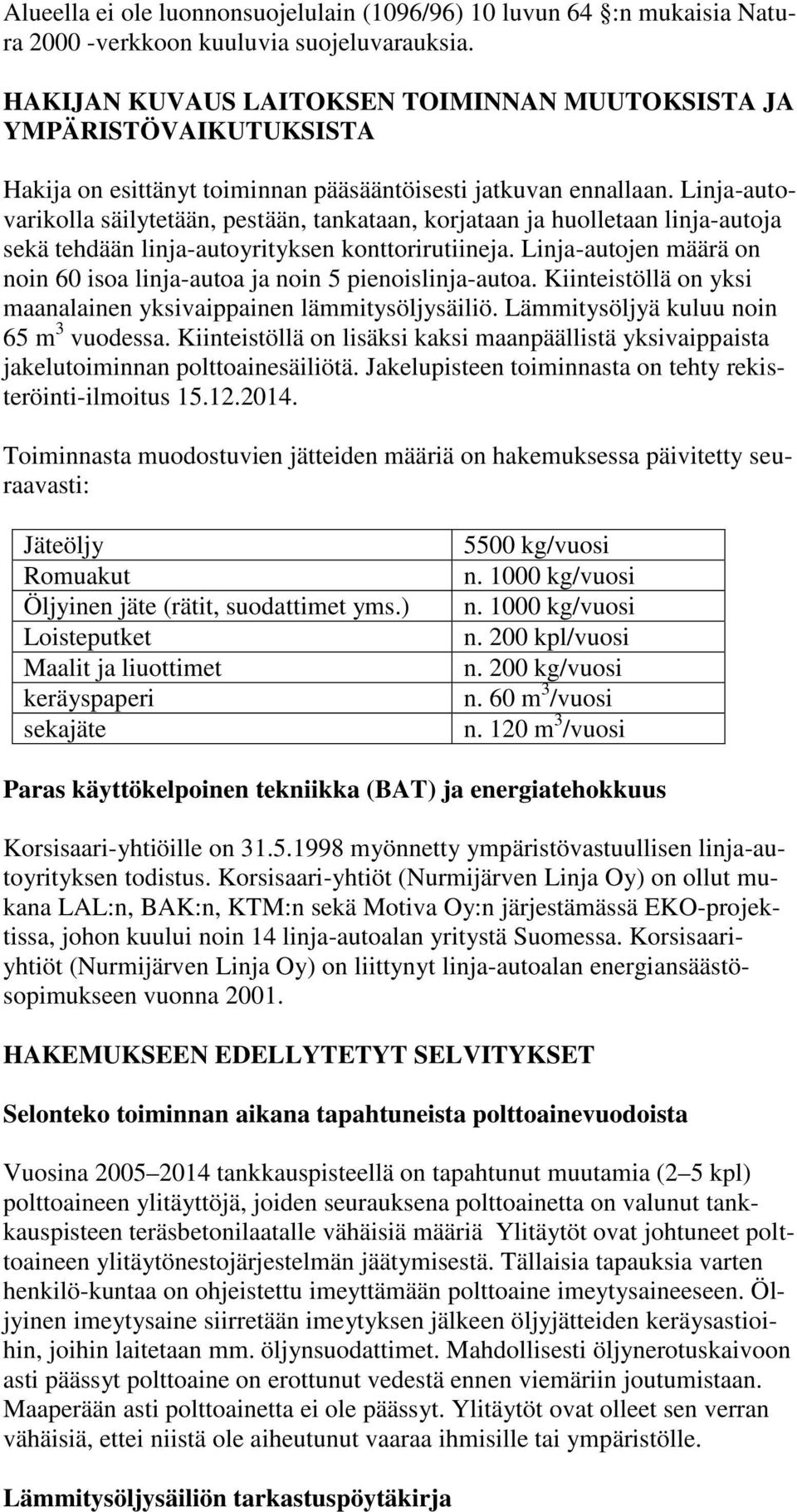 Linja-autovarikolla säilytetään, pestään, tankataan, korjataan ja huolletaan linja-autoja sekä tehdään linja-autoyrityksen konttorirutiineja.