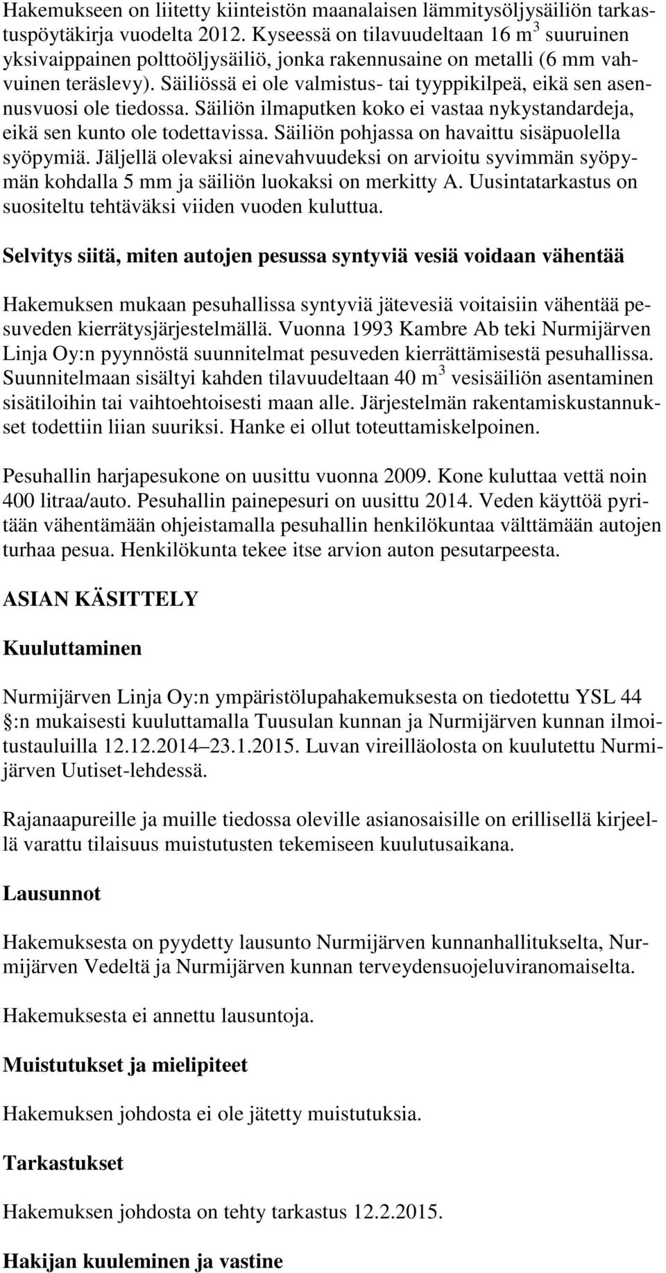 Säiliössä ei ole valmistus- tai tyyppikilpeä, eikä sen asennusvuosi ole tiedossa. Säiliön ilmaputken koko ei vastaa nykystandardeja, eikä sen kunto ole todettavissa.