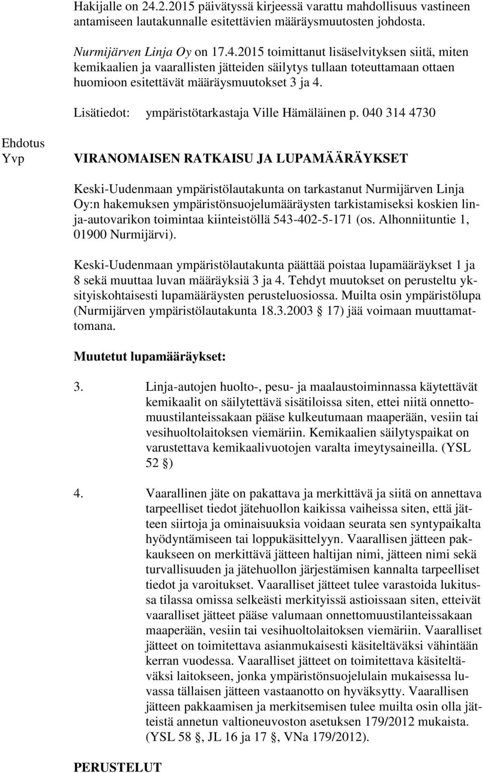 040 314 4730 Ehdotus Yvp VIRANOMAISEN RATKAISU JA LUPAMÄÄRÄYKSET Keski-Uudenmaan ympäristölautakunta on tarkastanut Nurmijärven Linja Oy:n hakemuksen ympäristönsuojelumääräysten tarkistamiseksi