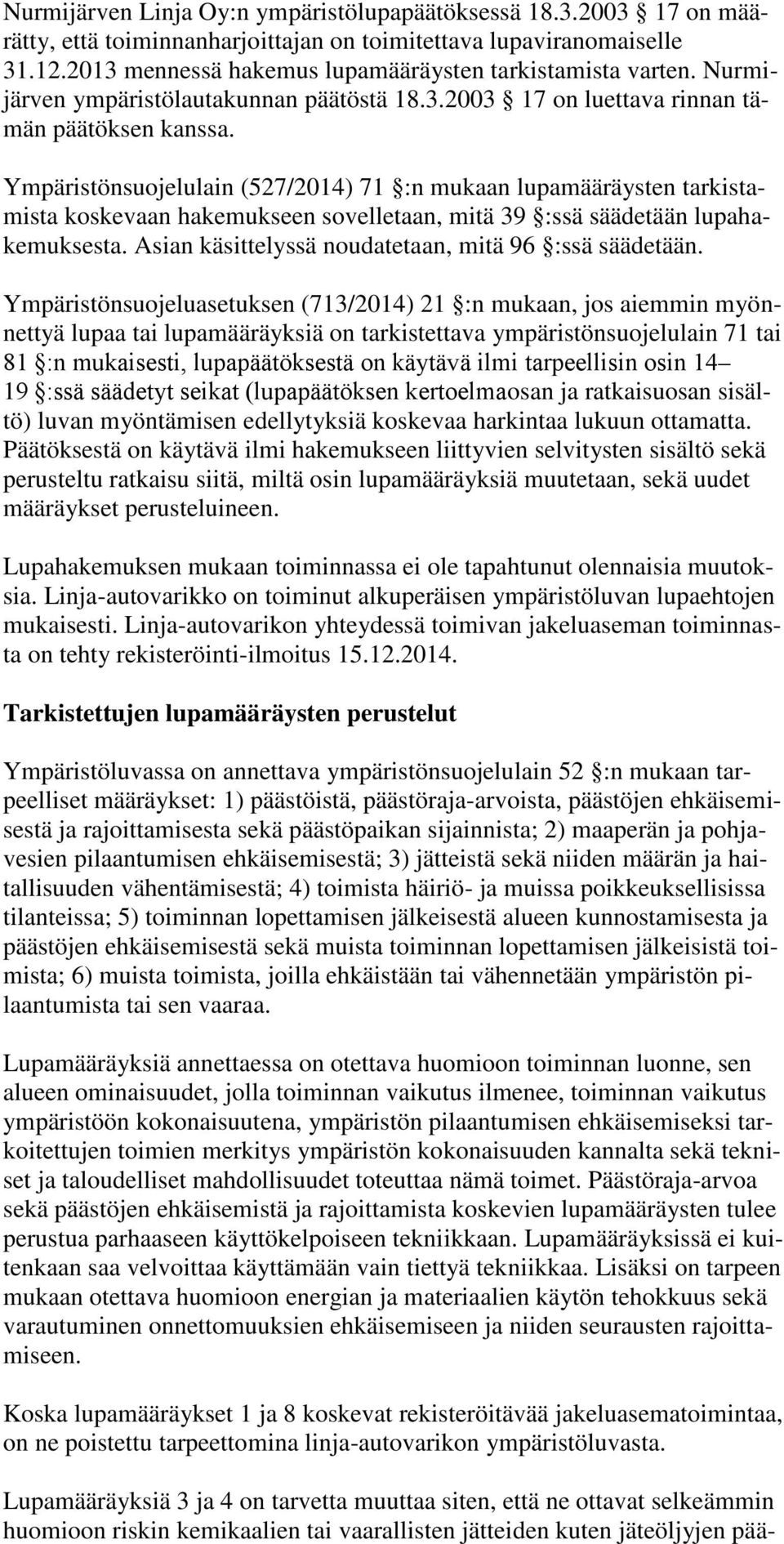 Ympäristönsuojelulain (527/2014) 71 :n mukaan lupamääräysten tarkistamista koskevaan hakemukseen sovelletaan, mitä 39 :ssä säädetään lupahakemuksesta.