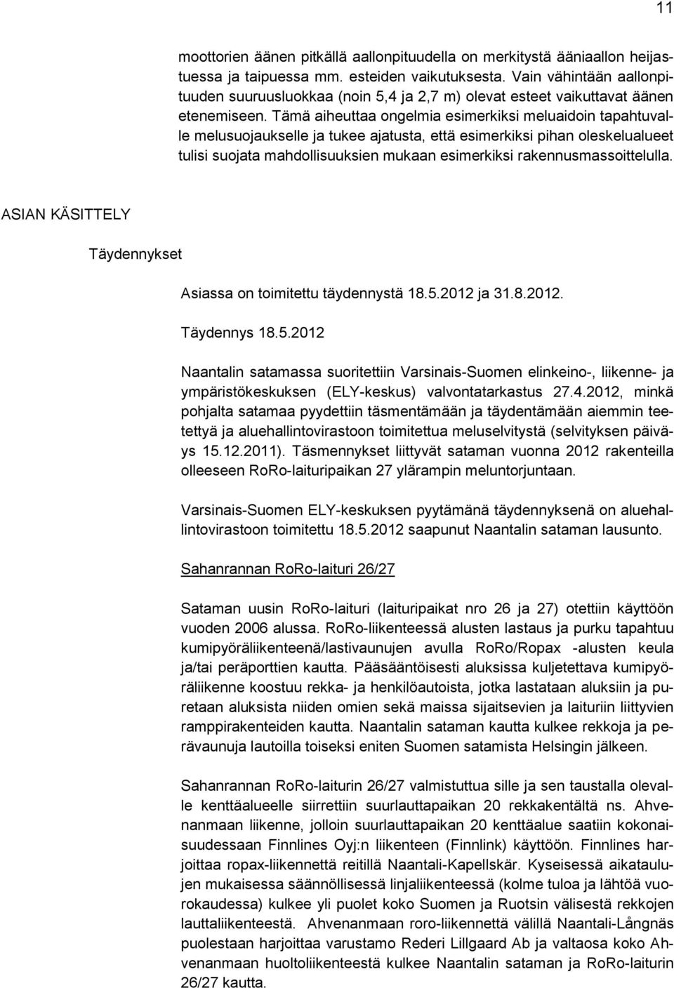 Tämä aiheuttaa ongelmia esimerkiksi meluaidoin tapahtuvalle melusuojaukselle ja tukee ajatusta, että esimerkiksi pihan oleskelualueet tulisi suojata mahdollisuuksien mukaan esimerkiksi