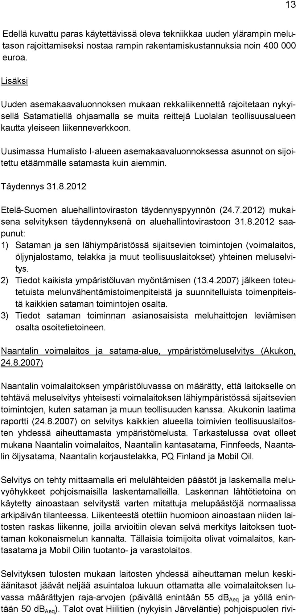 Uusimassa Humalisto I-alueen asemakaavaluonnoksessa asunnot on sijoitettu etäämmälle satamasta kuin aiemmin. Täydennys 31.8.2012 Etelä-Suomen aluehallintoviraston täydennyspyynnön (24.7.