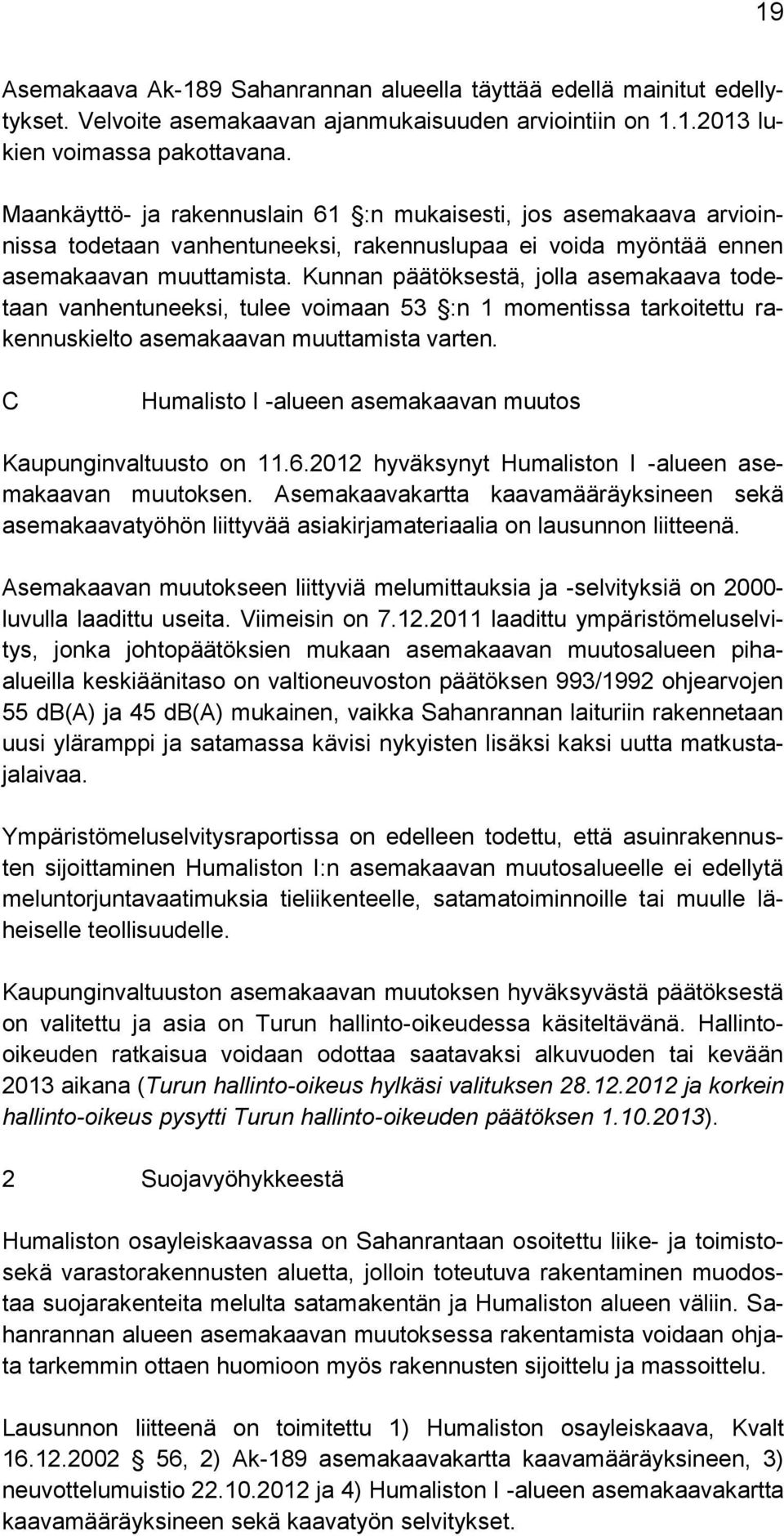 Kunnan päätöksestä, jolla asemakaava todetaan vanhentuneeksi, tulee voimaan 53 :n 1 momentissa tarkoitettu rakennuskielto asemakaavan muuttamista varten.