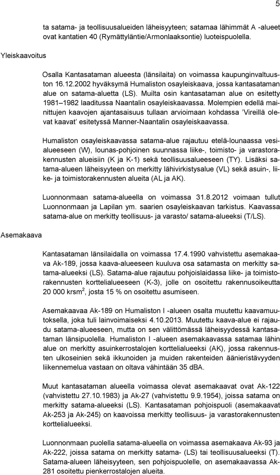 Muilta osin kantasataman alue on esitetty 1981 1982 laaditussa Naantalin osayleiskaavassa.