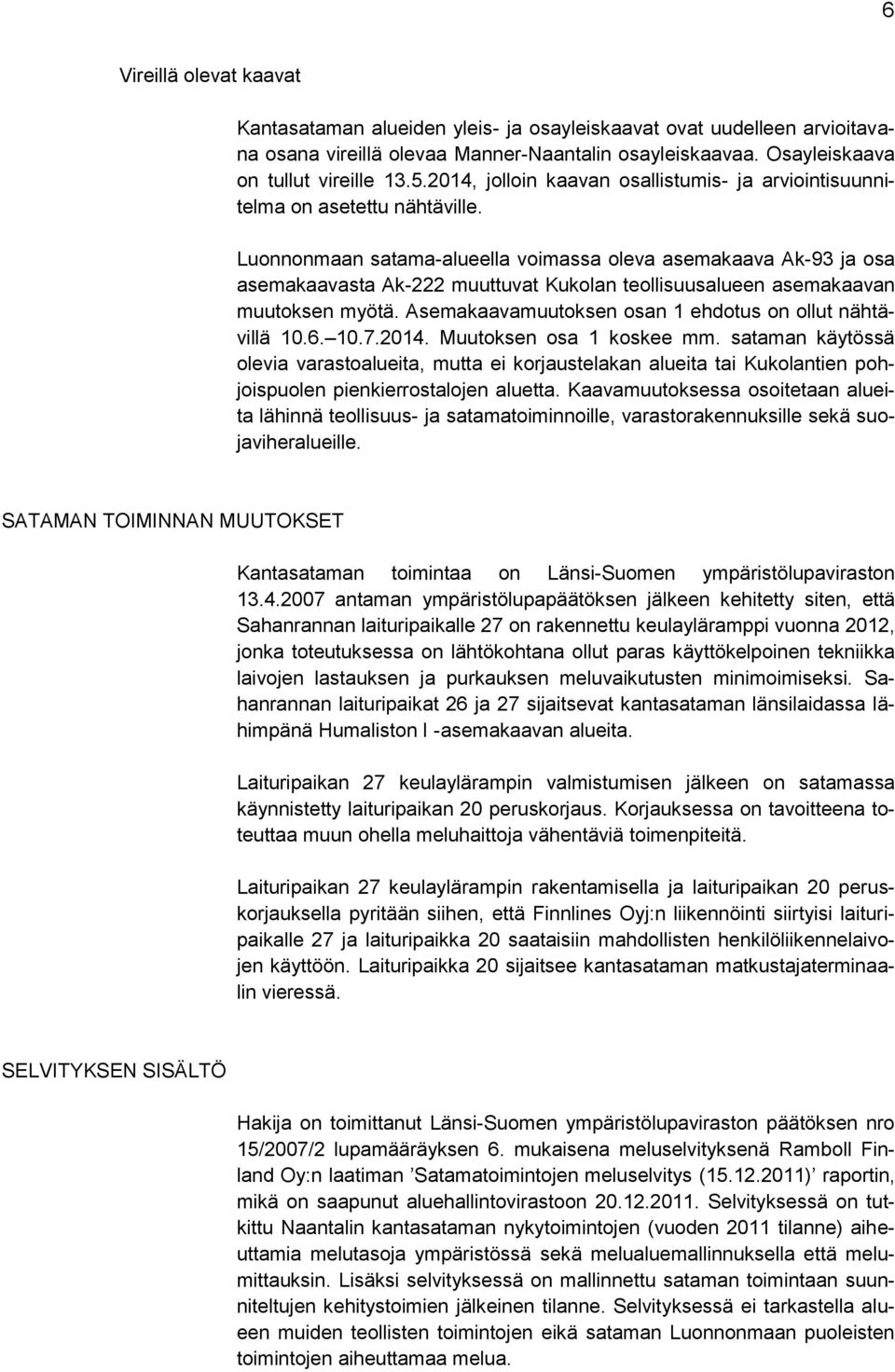 Luonnonmaan satama-alueella voimassa oleva asemakaava Ak-93 ja osa asemakaavasta Ak-222 muuttuvat Kukolan teollisuusalueen asemakaavan muutoksen myötä.