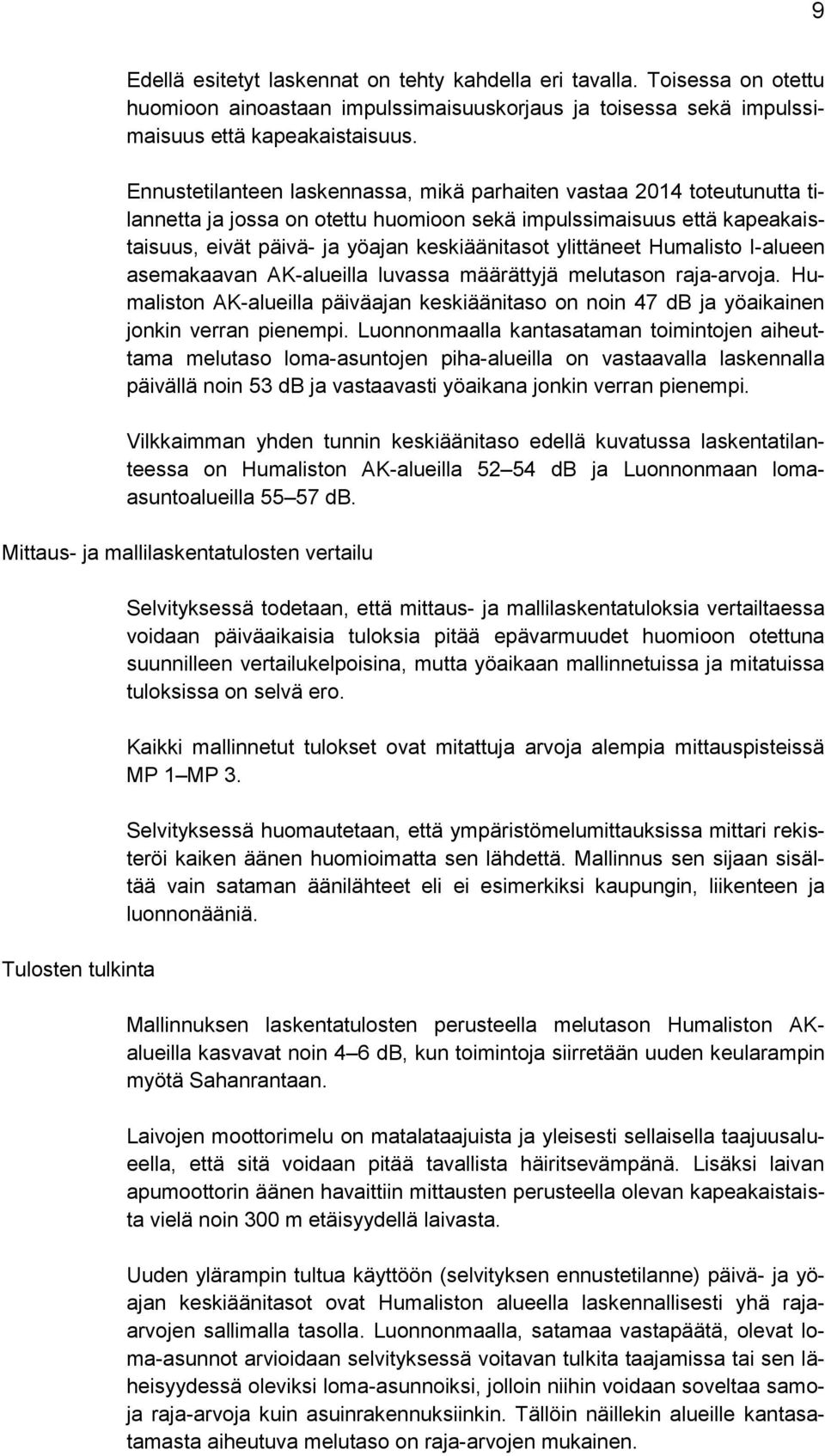 ylittäneet Humalisto I-alueen asemakaavan AK-alueilla luvassa määrättyjä melutason raja-arvoja. Humaliston AK-alueilla päiväajan keskiäänitaso on noin 47 db ja yöaikainen jonkin verran pienempi.