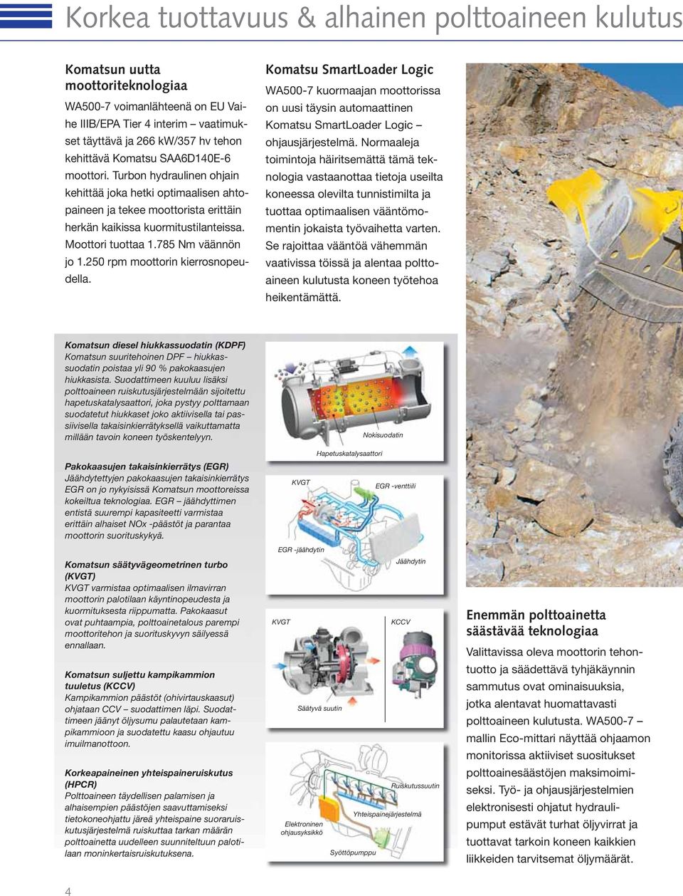 785 Nm väännön jo 1.250 rpm moottorin kierrosnopeudella. Komatsu SmartLoader Logic WA500-7 kuormaajan moottorissa on uusi täysin automaattinen Komatsu SmartLoader Logic ohjausjärjestelmä.