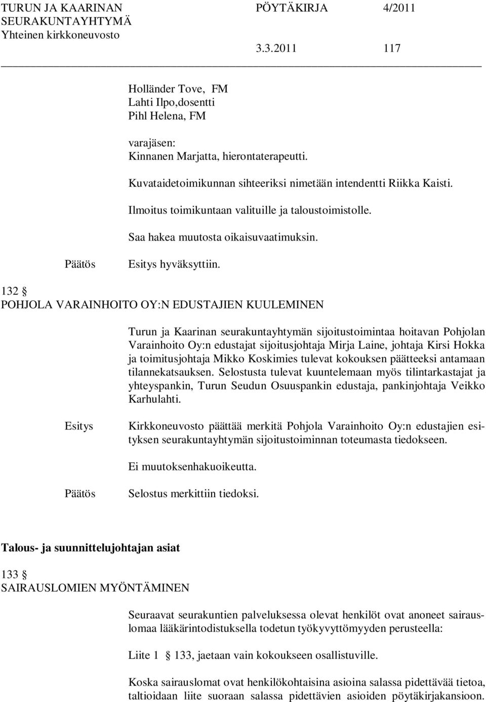 132 POHJOLA VARAINHOITO OY:N EDUSTAJIEN KUULEMINEN Turun ja Kaarinan seurakuntayhtymän sijoitustoimintaa hoitavan Pohjolan Varainhoito Oy:n edustajat sijoitusjohtaja Mirja Laine, johtaja Kirsi Hokka