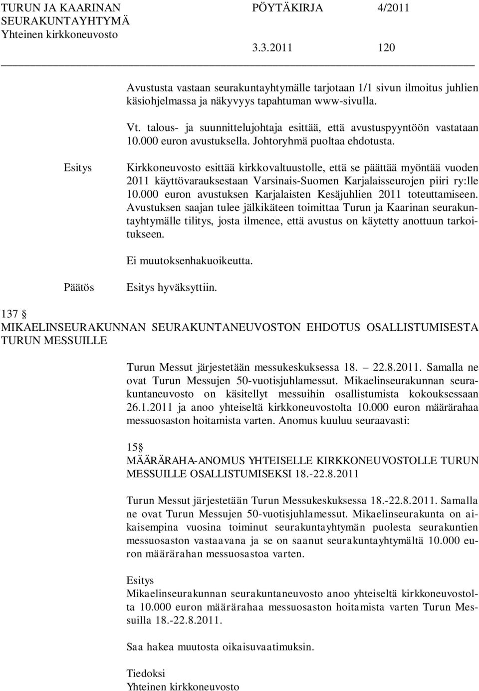 Kirkkoneuvosto esittää kirkkovaltuustolle, että se päättää myöntää vuoden 2011 käyttövarauksestaan Varsinais-Suomen Karjalaisseurojen piiri ry:lle 10.