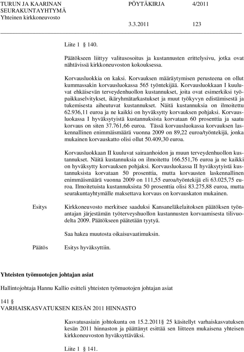 Korvausluokkaan I kuuluvat ehkäisevän terveydenhuollon kustannukset, joita ovat esimerkiksi työpaikkaselvitykset, ikäryhmätarkastukset ja muut työkyvyn edistämisestä ja tukemisesta aiheutuvat