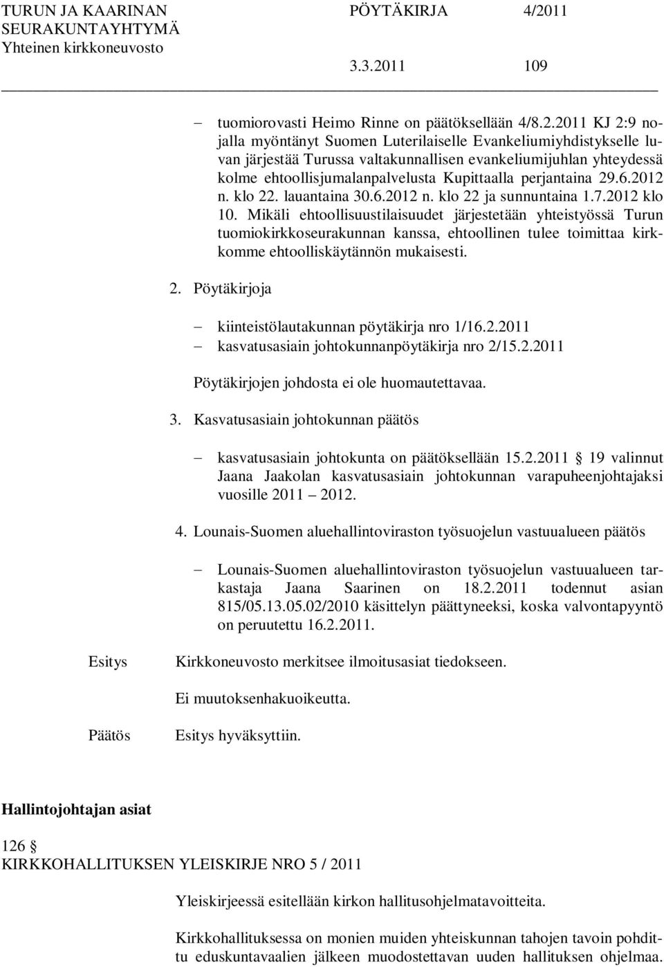 2011 KJ 2:9 nojalla myöntänyt Suomen Luterilaiselle Evankeliumiyhdistykselle luvan järjestää Turussa valtakunnallisen evankeliumijuhlan yhteydessä kolme ehtoollisjumalanpalvelusta Kupittaalla