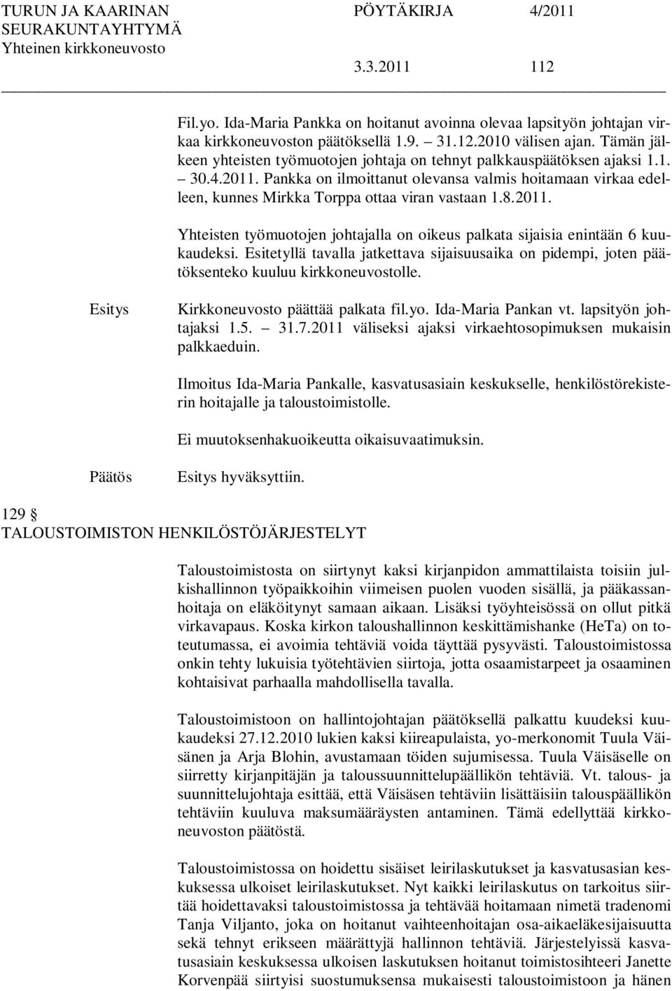 Pankka on ilmoittanut olevansa valmis hoitamaan virkaa edelleen, kunnes Mirkka Torppa ottaa viran vastaan 1.8.2011. Yhteisten työmuotojen johtajalla on oikeus palkata sijaisia enintään 6 kuukaudeksi.
