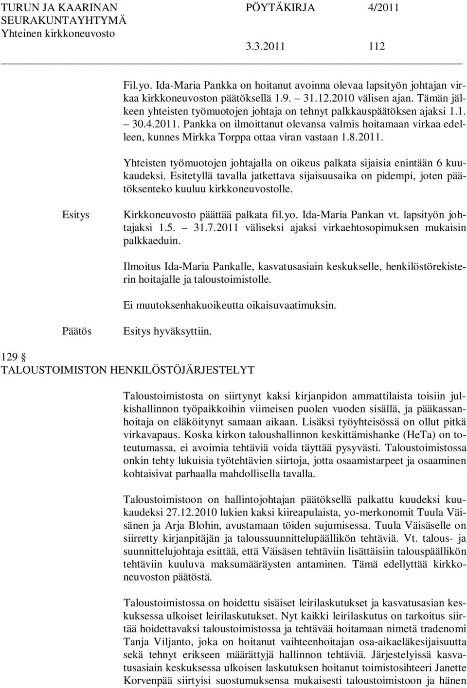 Pankka on ilmoittanut olevansa valmis hoitamaan virkaa edelleen, kunnes Mirkka Torppa ottaa viran vastaan 1.8.2011. Yhteisten työmuotojen johtajalla on oikeus palkata sijaisia enintään 6 kuukaudeksi.