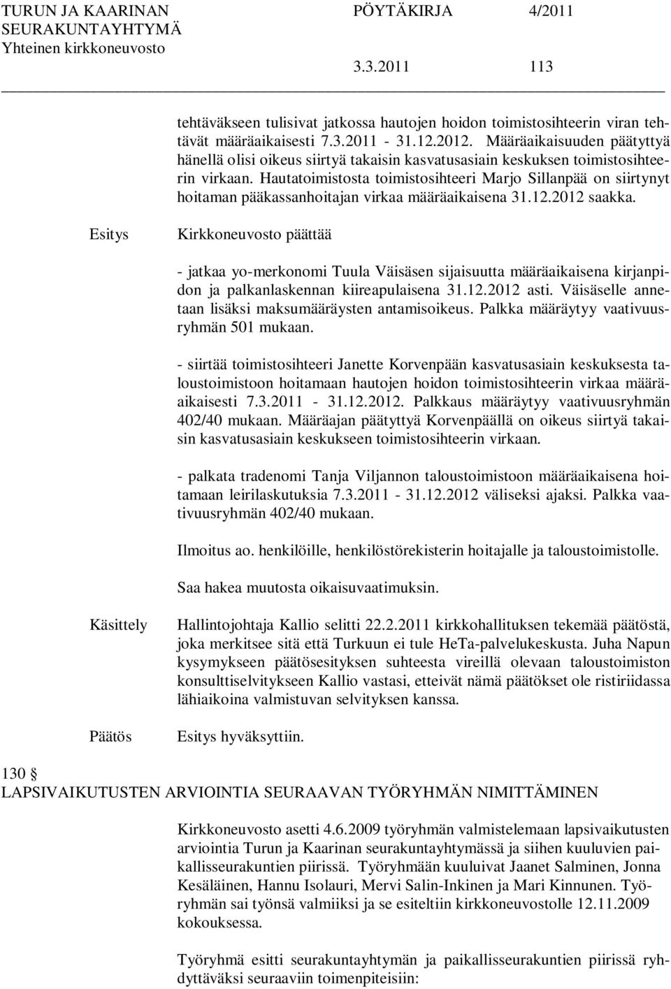 Hautatoimistosta toimistosihteeri Marjo Sillanpää on siirtynyt hoitaman pääkassanhoitajan virkaa määräaikaisena 31.12.2012 saakka.
