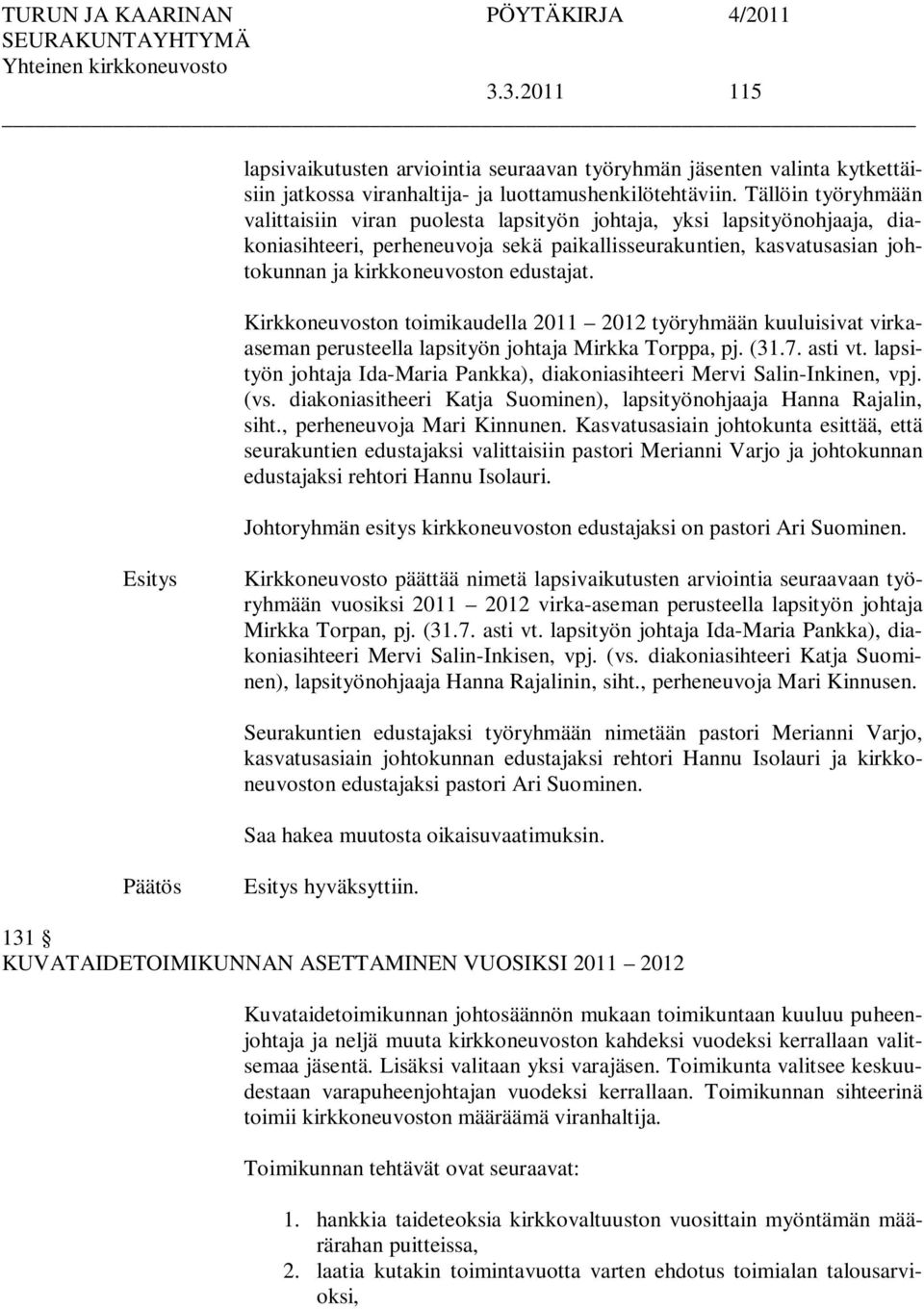 edustajat. Kirkkoneuvoston toimikaudella 2011 2012 työryhmään kuuluisivat virkaaseman perusteella lapsityön johtaja Mirkka Torppa, pj. (31.7. asti vt.