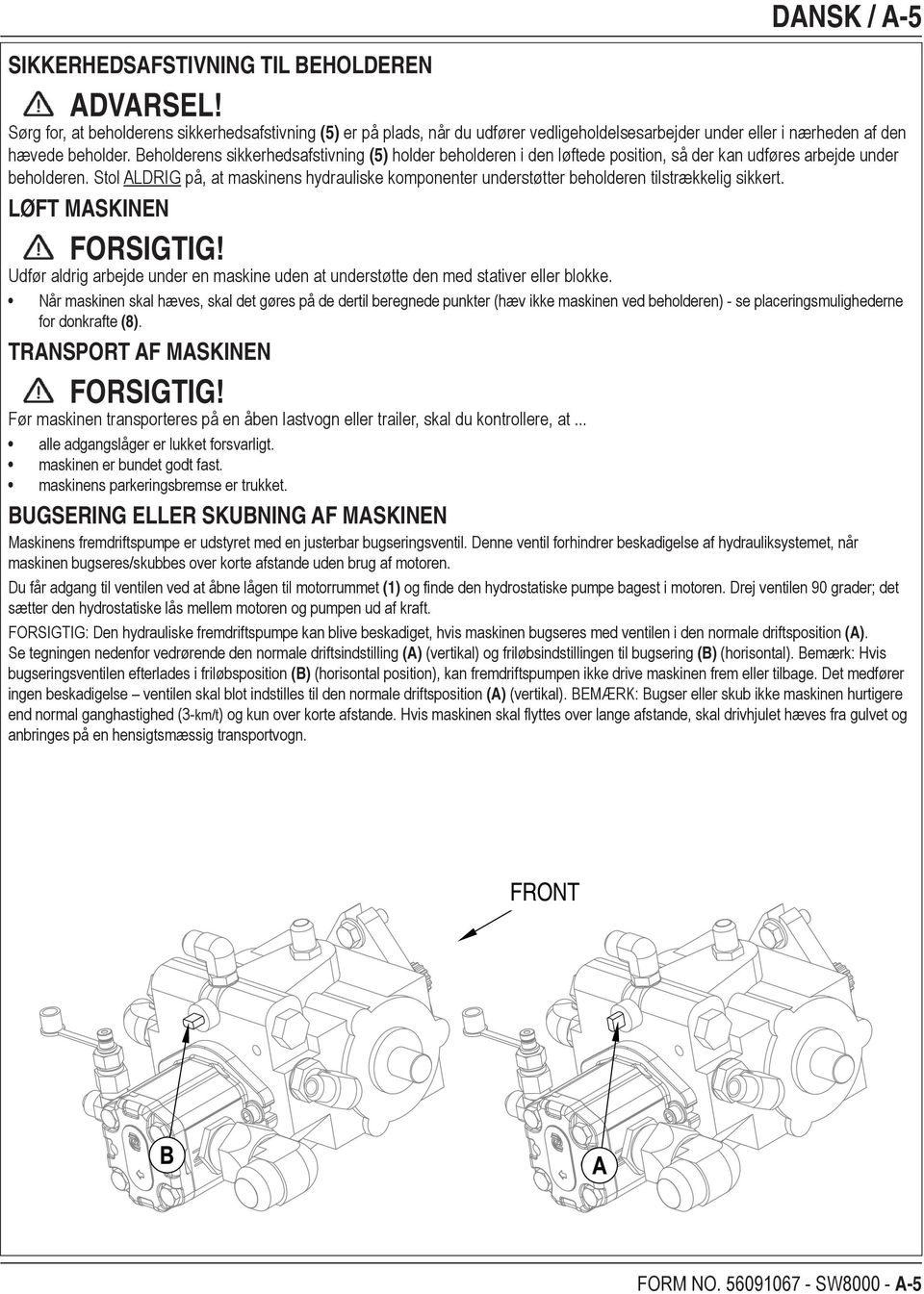 Beholderens sikkerhedsafstivning (5) holder beholderen i den løftede position, så der kan udføres arbejde under beholderen.