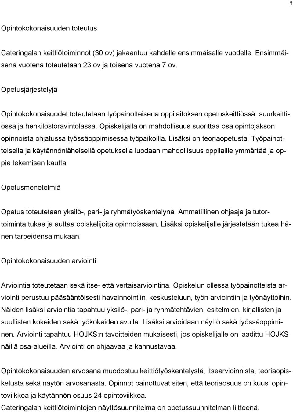 Opiskelijalla on mahdollisuus suorittaa osa opintojakson opinnoista ohjatussa työssäoppimisessa työpaikoilla. Lisäksi on teoriaopetusta.