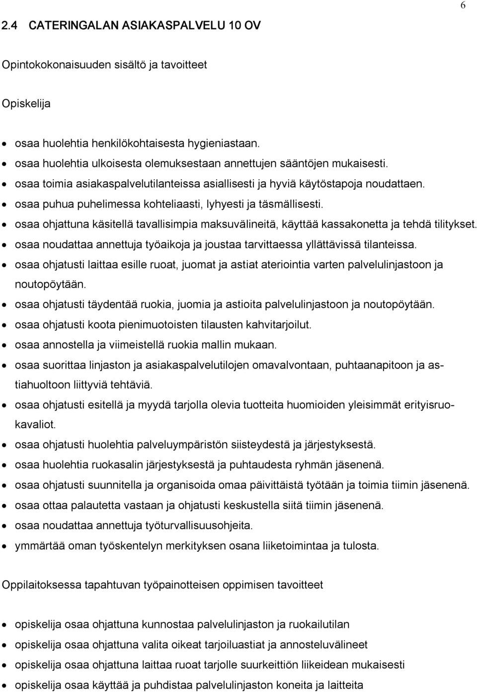 osaa puhua puhelimessa kohteliaasti, lyhyesti ja täsmällisesti. osaa ohjattuna käsitellä tavallisimpia maksuvälineitä, käyttää kassakonetta ja tehdä tilitykset.