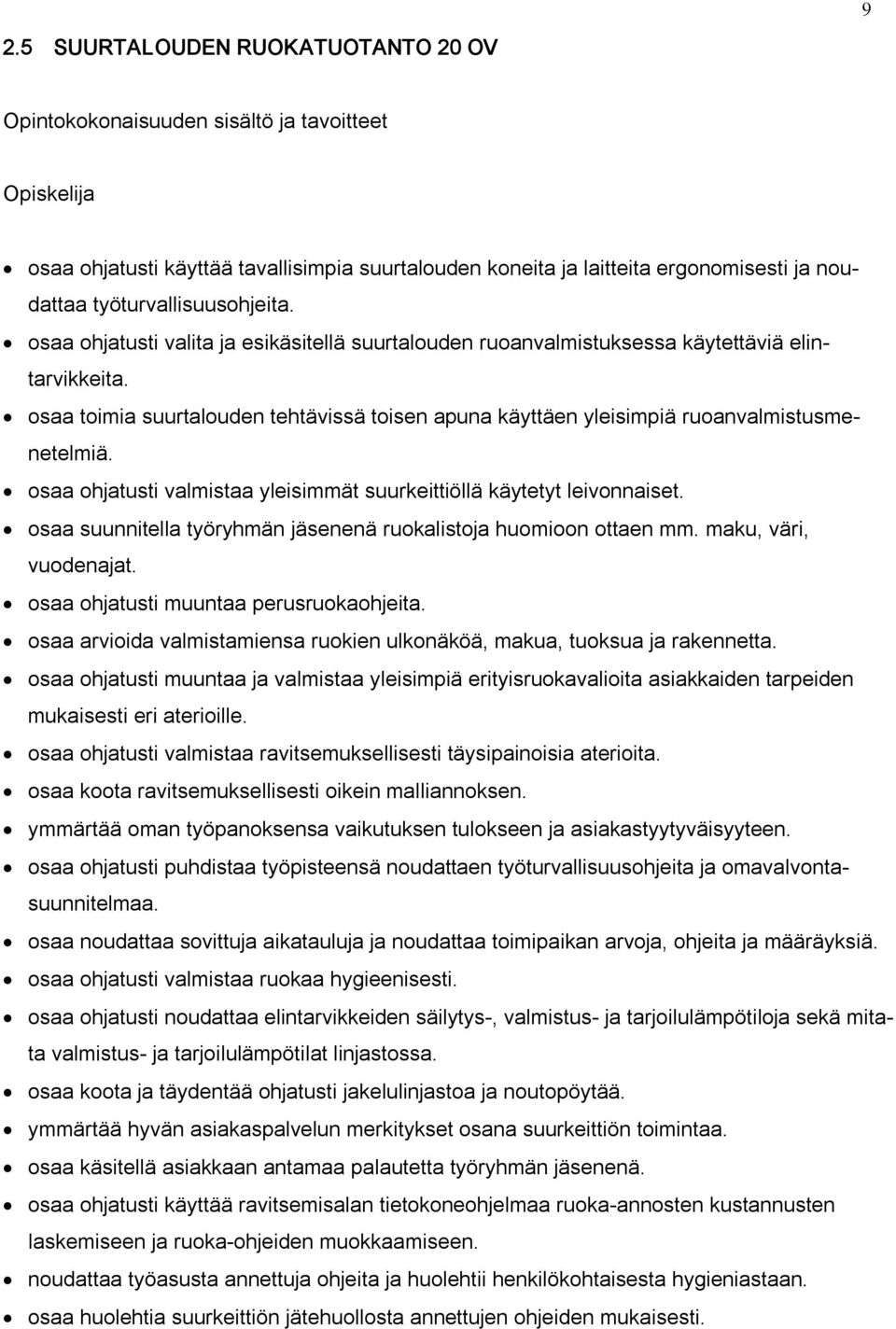 osaa toimia suurtalouden tehtävissä toisen apuna käyttäen yleisimpiä ruoanvalmistusmenetelmiä. osaa ohjatusti valmistaa yleisimmät suurkeittiöllä käytetyt leivonnaiset.