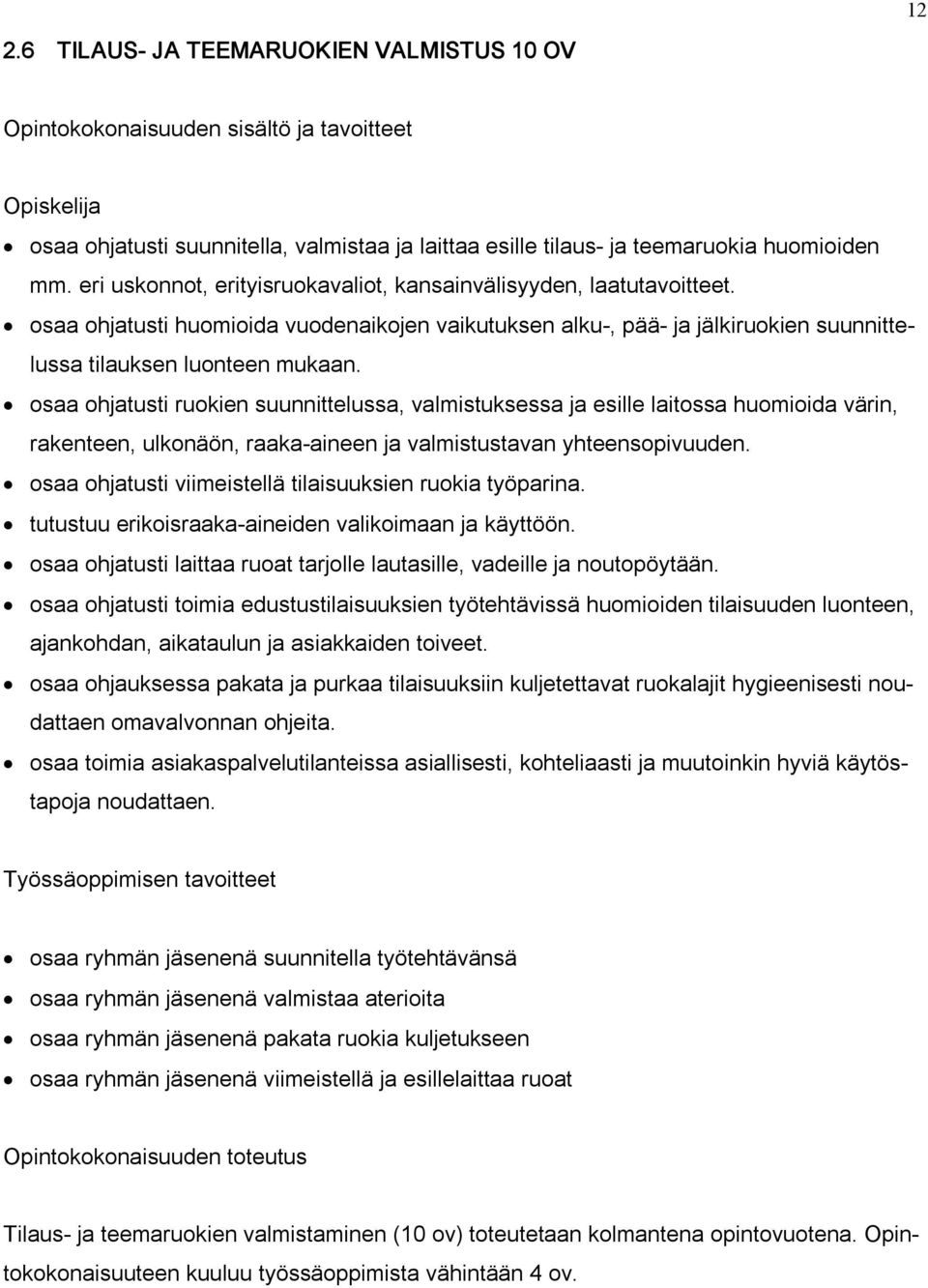 osaa ohjatusti ruokien suunnittelussa, valmistuksessa ja esille laitossa huomioida värin, rakenteen, ulkonäön, raaka aineen ja valmistustavan yhteensopivuuden.
