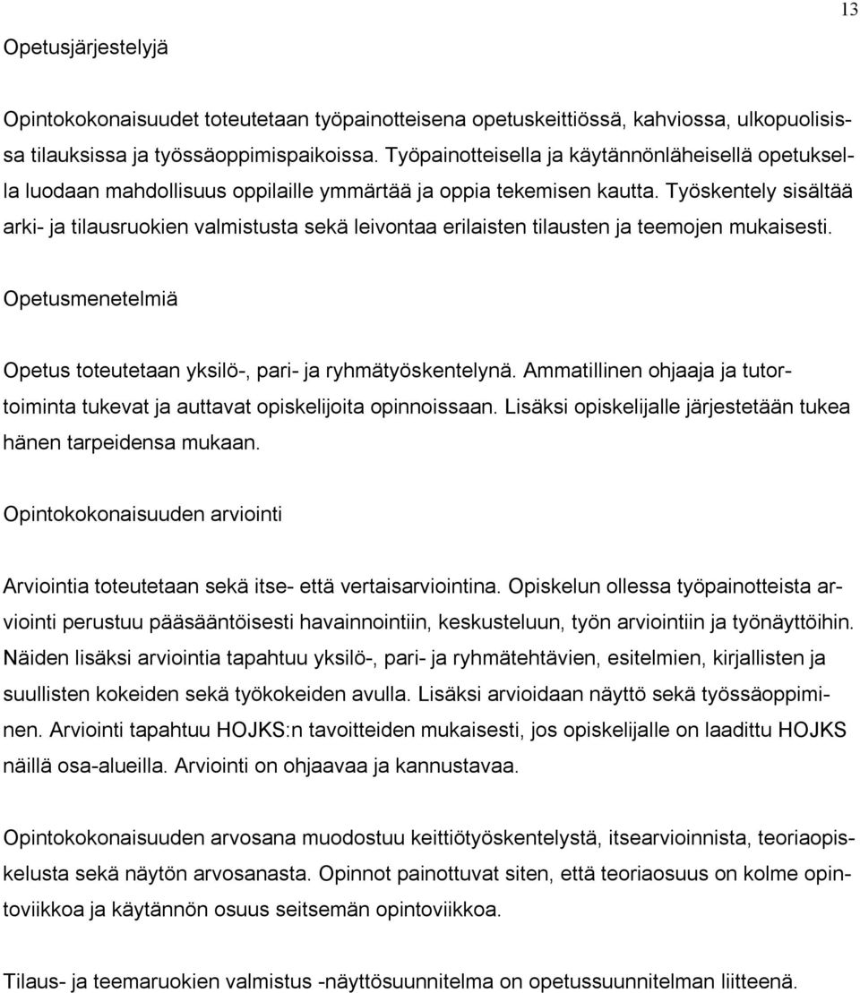 Työskentely sisältää arki ja tilausruokien valmistusta sekä leivontaa erilaisten tilausten ja teemojen mukaisesti. Opetusmenetelmiä Opetus toteutetaan yksilö, pari ja ryhmätyöskentelynä.