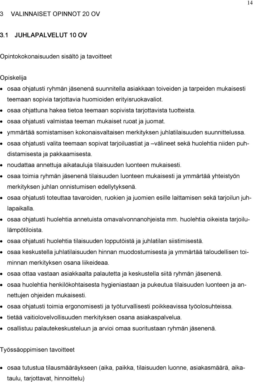 huomioiden erityisruokavaliot. osaa ohjattuna hakea tietoa teemaan sopivista tarjottavista tuotteista. osaa ohjatusti valmistaa teeman mukaiset ruoat ja juomat.
