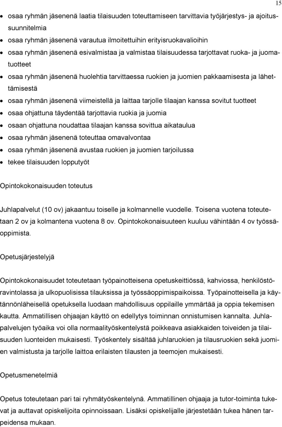 viimeistellä ja laittaa tarjolle tilaajan kanssa sovitut tuotteet osaa ohjattuna täydentää tarjottavia ruokia ja juomia osaan ohjattuna noudattaa tilaajan kanssa sovittua aikataulua osaa ryhmän