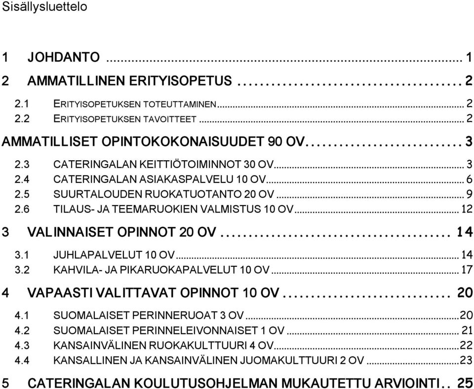 .. 9 2.6 TILAUS JA TEEMARUOKIEN VALMISTUS 10 OV... 12 3 VALINNAISET OPINNOT 20 OV......................................... 1 4 3.1 JUHLAPALVELUT 10 OV... 14 3.2 KAHVILA JA PIKARUOKAPALVELUT 10 OV.