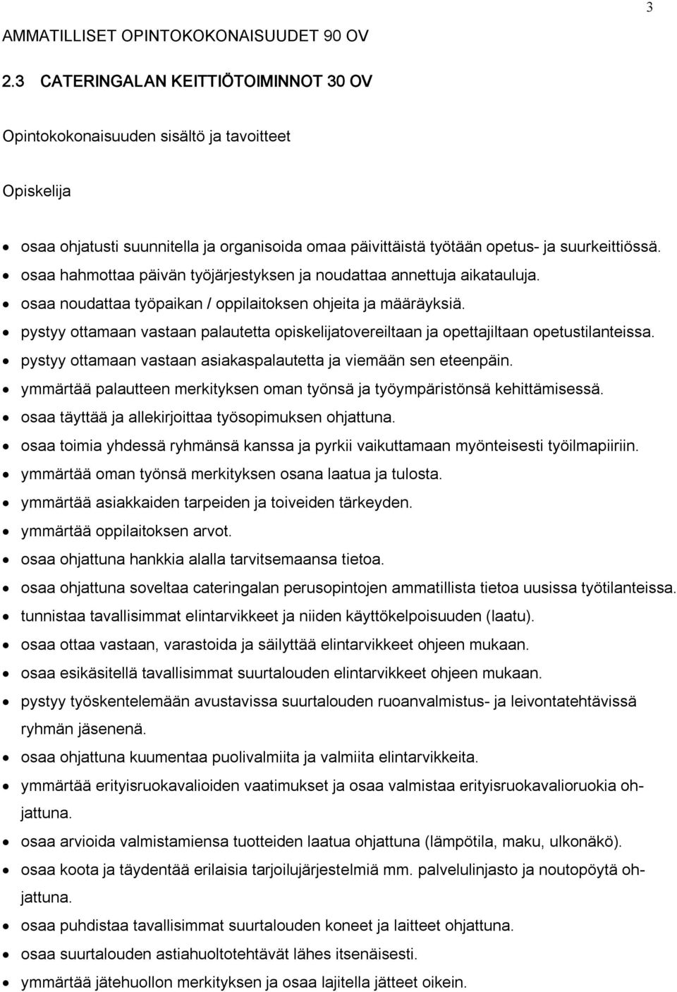 osaa hahmottaa päivän työjärjestyksen ja noudattaa annettuja aikatauluja. osaa noudattaa työpaikan / oppilaitoksen ohjeita ja määräyksiä.