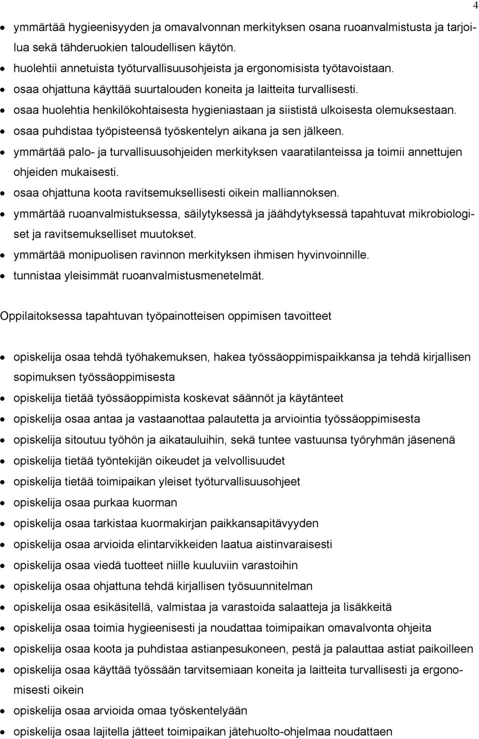 osaa huolehtia henkilökohtaisesta hygieniastaan ja siististä ulkoisesta olemuksestaan. osaa puhdistaa työpisteensä työskentelyn aikana ja sen jälkeen.