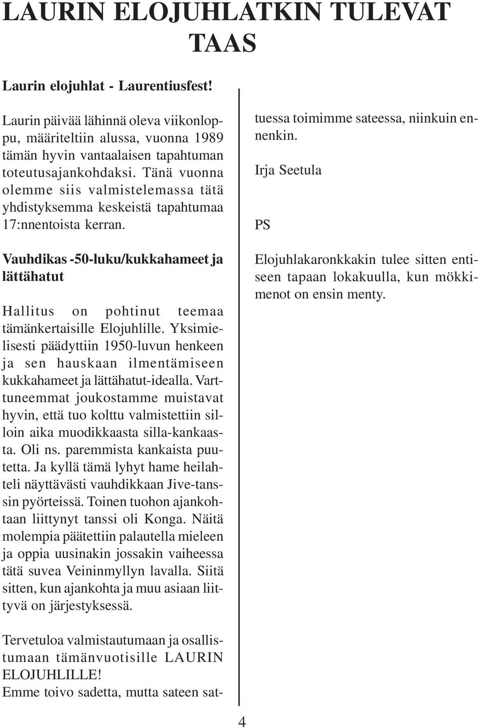 Vauhdikas -50-luku/kukkahameet ja lättähatut Hallitus on pohtinut teemaa tämänkertaisille Elojuhlille.