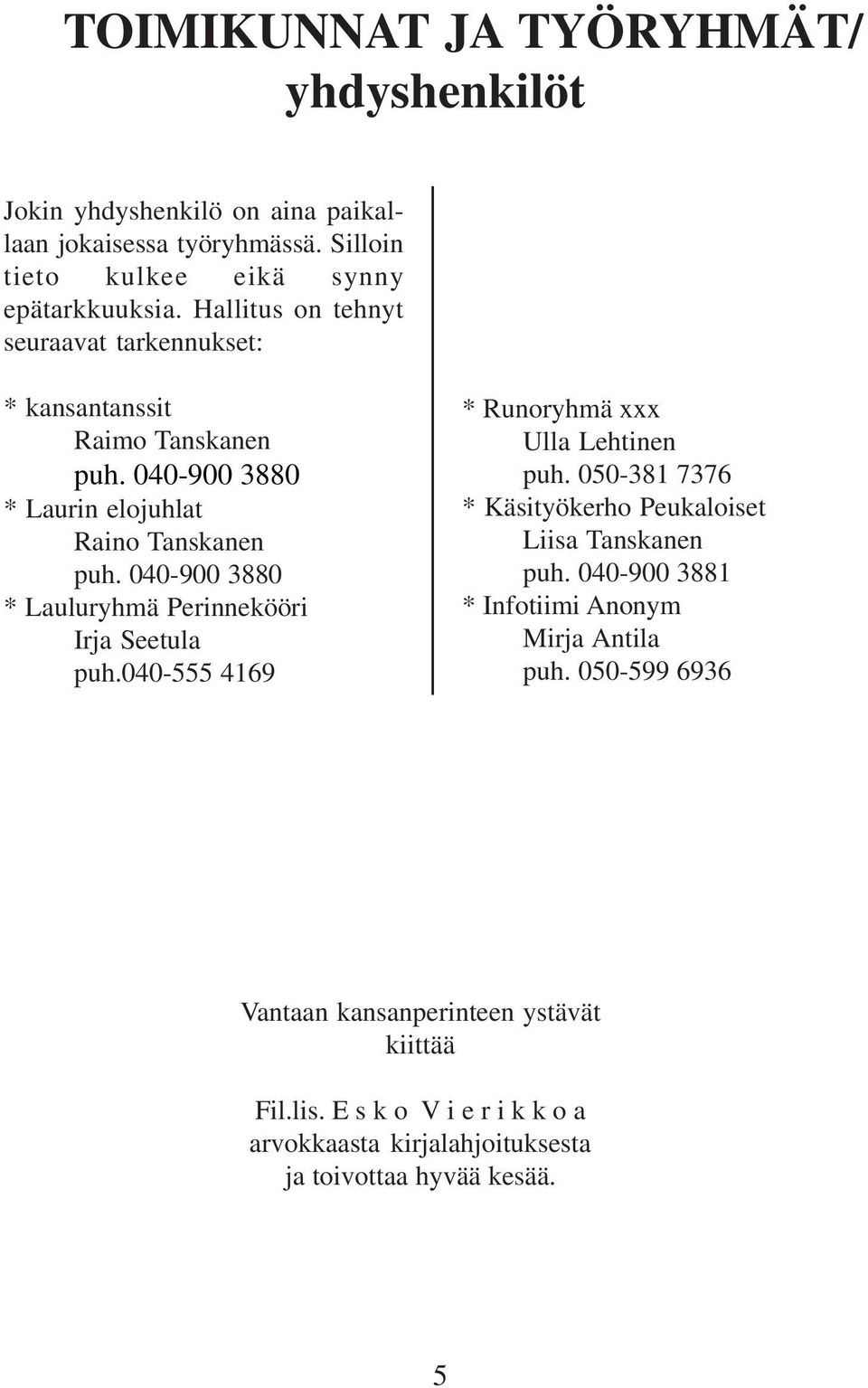 040-900 3880 * Lauluryhmä Perinnekööri Irja Seetula puh.040-555 4169 * Runoryhmä xxx Ulla Lehtinen puh.