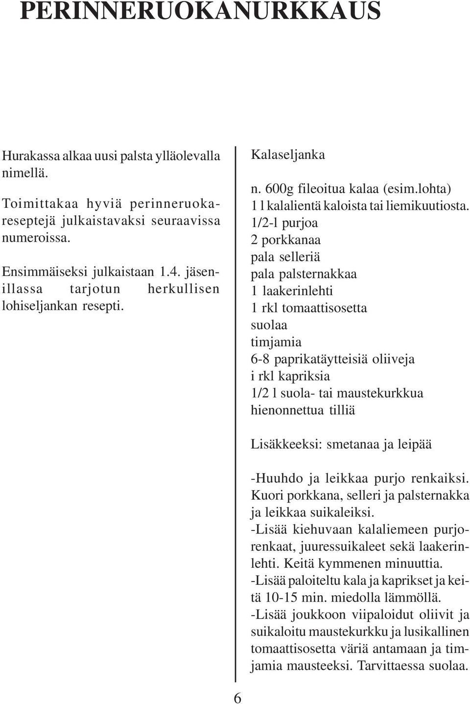 1/2-l purjoa 2 porkkanaa pala selleriä pala palsternakkaa 1 laakerinlehti 1 rkl tomaattisosetta suolaa timjamia 6-8 paprikatäytteisiä oliiveja i rkl kapriksia 1/2 l suola- tai maustekurkkua