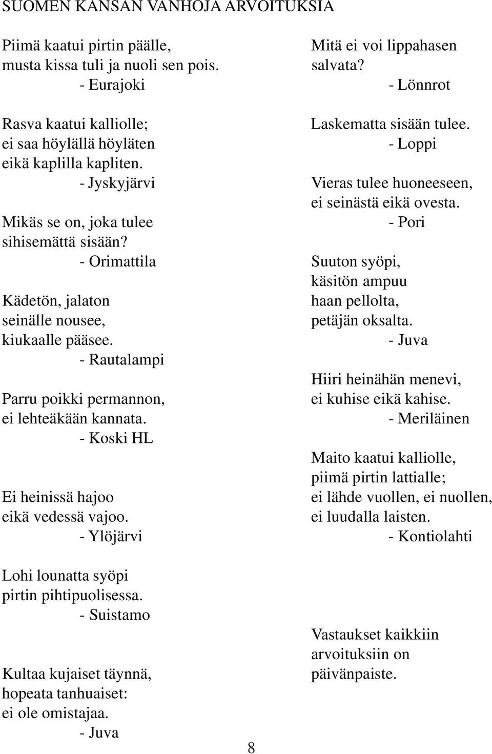 - Orimattila Suuton syöpi, käsitön ampuu Kädetön, jalaton haan pellolta, seinälle nousee, petäjän oksalta. kiukaalle pääsee.