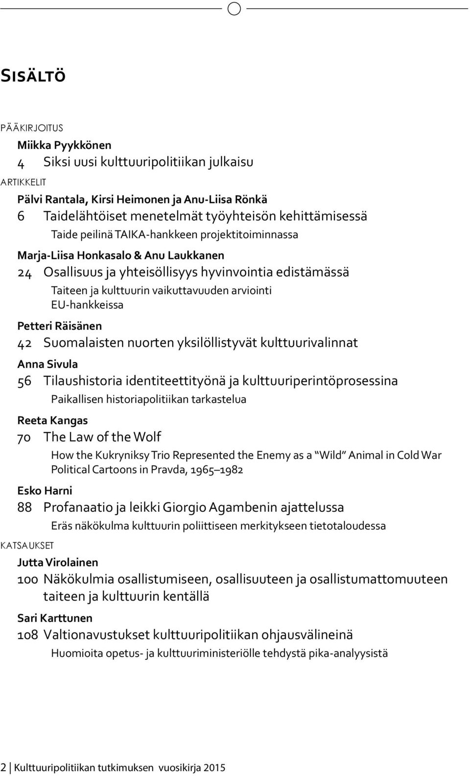 EU-hankkeissa Petteri Räisänen 42 Suomalaisten nuorten yksilöllistyvät kulttuurivalinnat Anna Sivula 56 Tilaushistoria identiteettityönä ja kulttuuriperintöprosessina Paikallisen historiapolitiikan