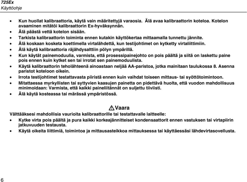 Älä koskaan kosketa koettimella virtalähdettä, kun testijohtimet on kytketty virtaliittimiin. Älä käytä kalibraattoria räjähdysalttiin pölyn ympärillä.