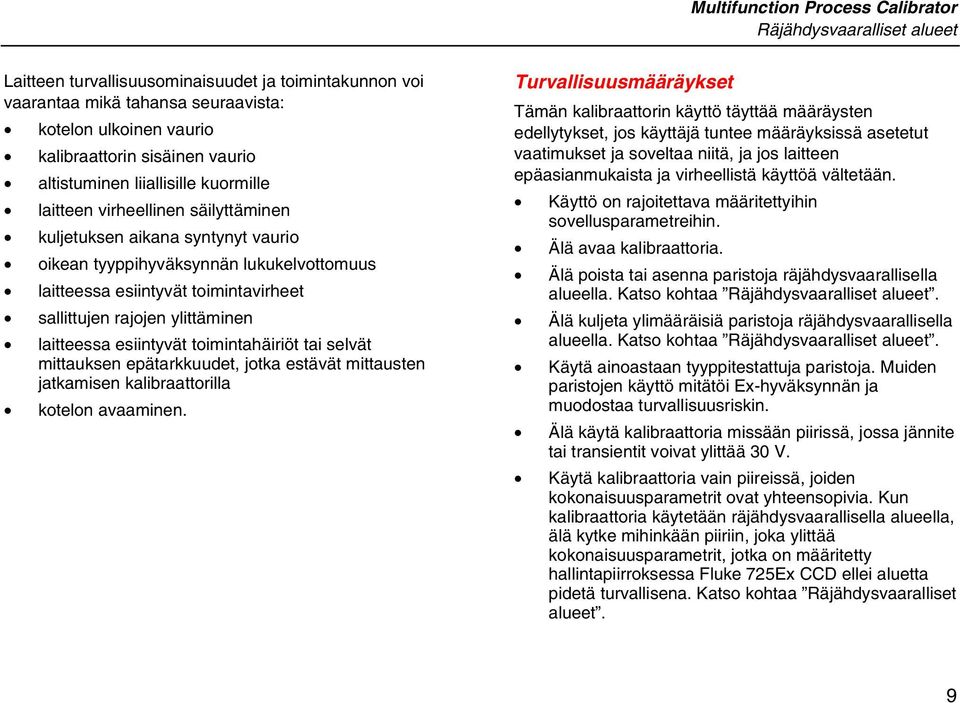 sallittujen rajojen ylittäminen laitteessa esiintyvät toimintahäiriöt tai selvät mittauksen epätarkkuudet, jotka estävät mittausten jatkamisen kalibraattorilla kotelon avaaminen.