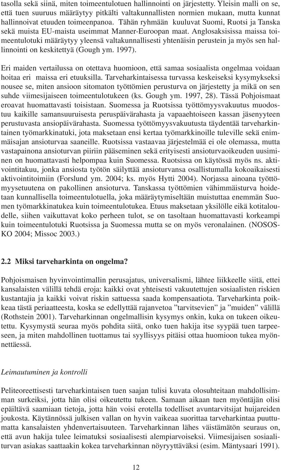 Tähän ryhmään kuuluvat Suomi, Ruotsi ja Tanska sekä muista EU-maista useimmat Manner-Euroopan maat.