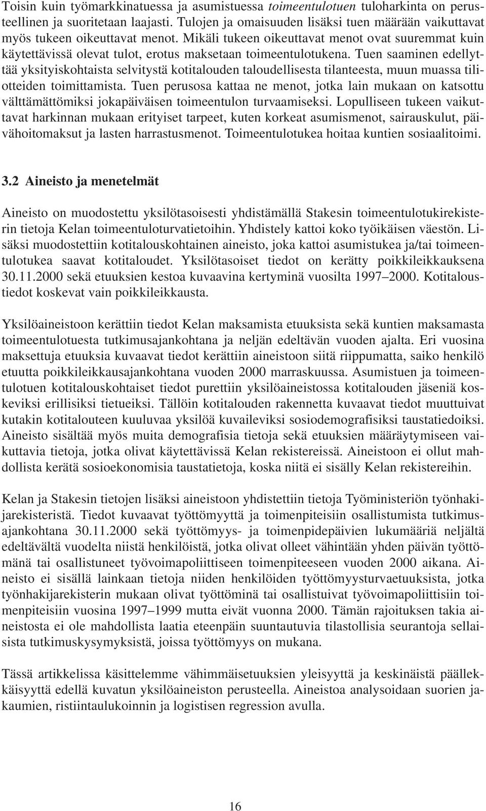 Mikäli tukeen oikeuttavat menot ovat suuremmat kuin käytettävissä olevat tulot, erotus maksetaan toimeentulotukena.