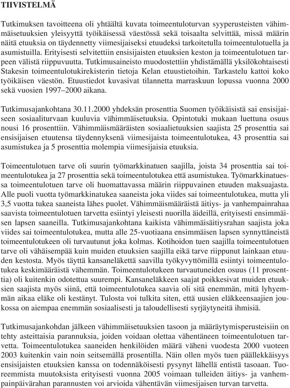 Tutkimusaineisto muodostettiin yhdistämällä yksilökohtaisesti Stakesin toimeentulotukirekisterin tietoja Kelan etuustietoihin. Tarkastelu kattoi koko työikäisen väestön.