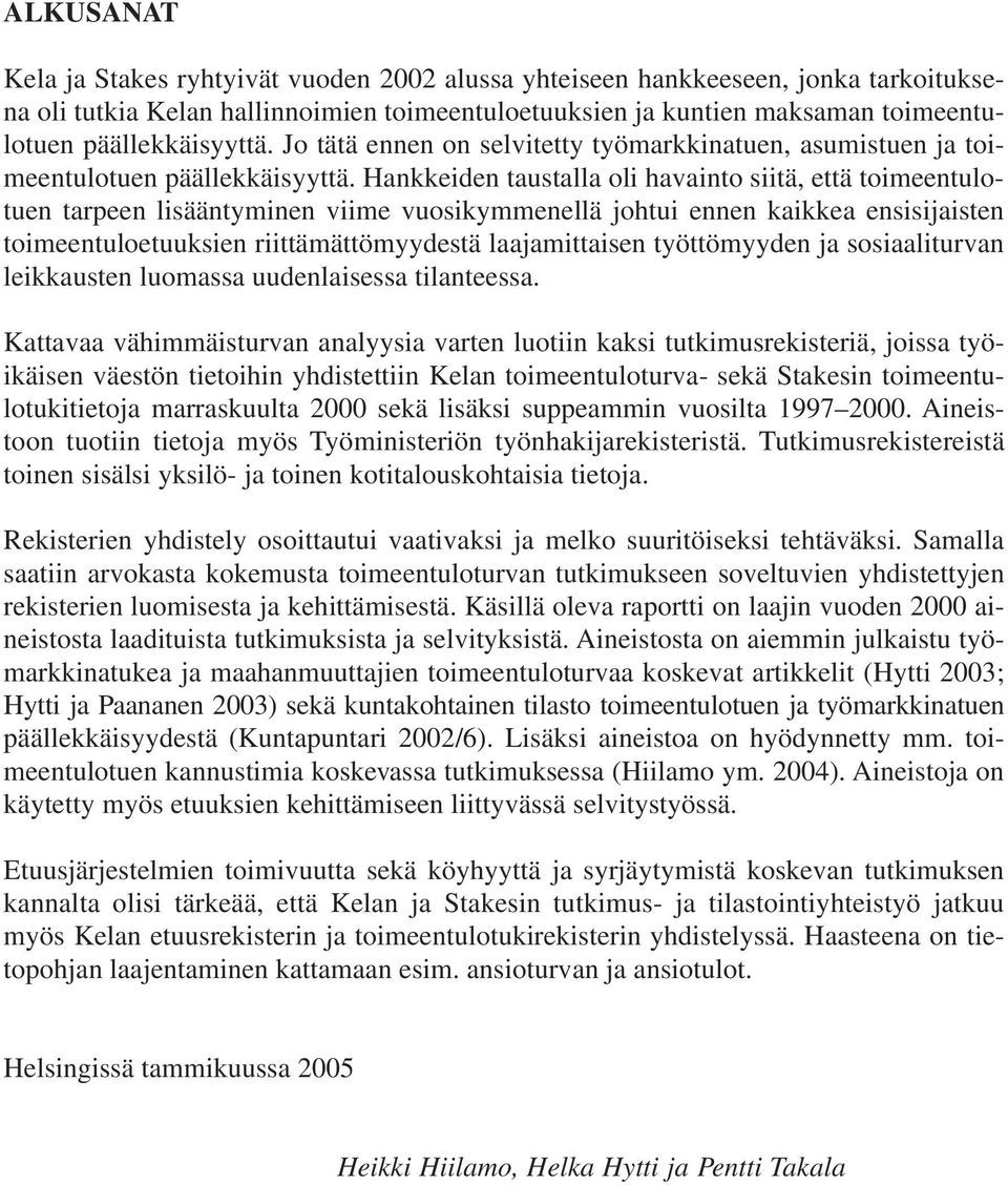 Hankkeiden taustalla oli havainto siitä, että toimeentulotuen tarpeen lisääntyminen viime vuosikymmenellä johtui ennen kaikkea ensisijaisten toimeentuloetuuksien riittämättömyydestä laajamittaisen