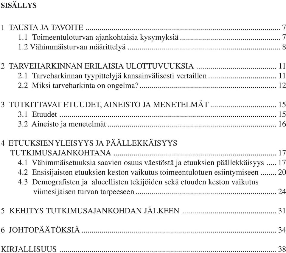 .. 16 4 ETUUKSIEN YLEISYYS JA PÄÄLLEKKÄISYYS TUTKIMUSAJANKOHTANA... 17 4.1 Vähimmäisetuuksia saavien osuus väestöstä ja etuuksien päällekkäisyys... 17 4.2 Ensisijaisten etuuksien keston vaikutus toimeentulotuen esiintymiseen.