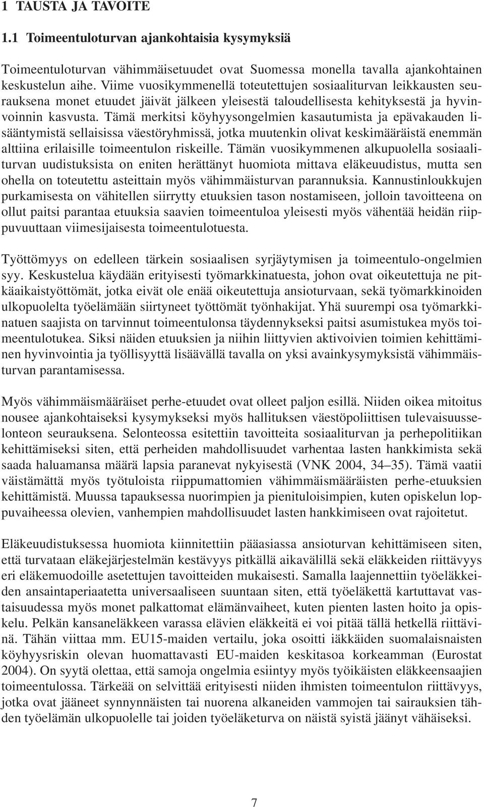 Tämä merkitsi köyhyysongelmien kasautumista ja epävakauden lisääntymistä sellaisissa väestöryhmissä, jotka muutenkin olivat keskimääräistä enemmän alttiina erilaisille toimeentulon riskeille.