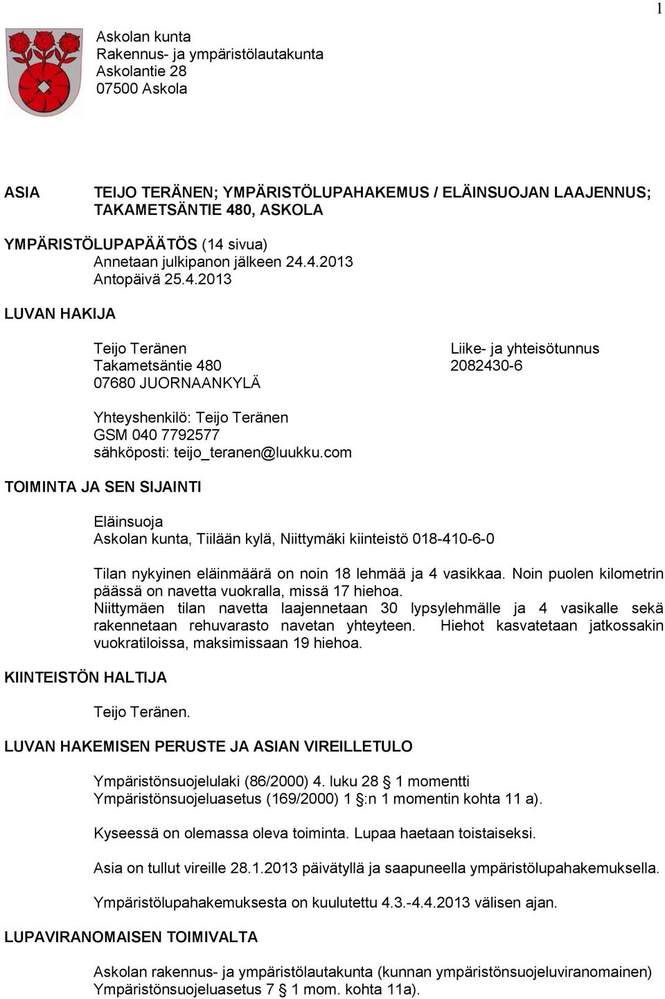 4.2013 Antopäivä 25.4.2013 LUVAN HAKIJA Teijo Teränen Liike- ja yhteisötunnus Takametsäntie 480 2082430-6 07680 JUORNAANKYLÄ Yhteyshenkilö: Teijo Teränen GSM 040 7792577 sähköposti: teijo_teranen@luukku.