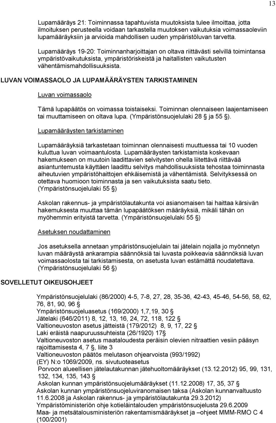 Lupamääräys 19-20: Toiminnanharjoittajan on oltava riittävästi selvillä toimintansa ympäristövaikutuksista, ympäristöriskeistä ja haitallisten vaikutusten vähentämismahdollisuuksista.